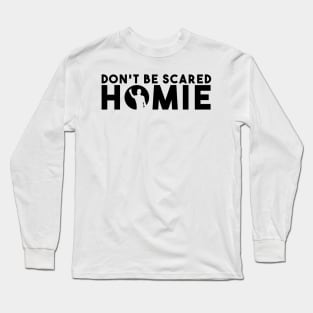Don't Be Scared Homie II Long Sleeve T-Shirt
